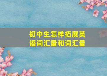 初中生怎样拓展英语词汇量和词汇量