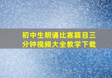 初中生朗诵比赛篇目三分钟视频大全教学下载