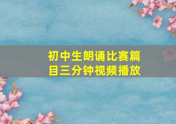 初中生朗诵比赛篇目三分钟视频播放