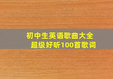 初中生英语歌曲大全超级好听100首歌词