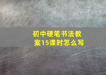 初中硬笔书法教案15课时怎么写