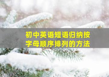 初中英语短语归纳按字母顺序排列的方法