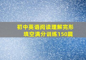 初中英语阅读理解完形填空满分训练150篇