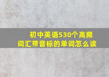 初中英语530个高频词汇带音标的单词怎么读