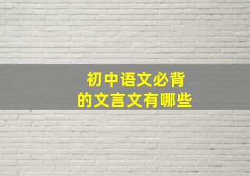 初中语文必背的文言文有哪些