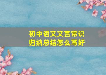 初中语文文言常识归纳总结怎么写好