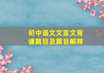 初中语文文言文背诵篇目及篇目解释