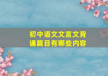 初中语文文言文背诵篇目有哪些内容