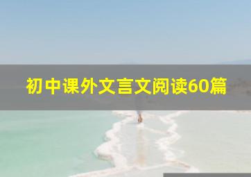 初中课外文言文阅读60篇