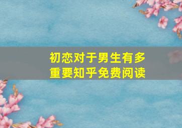 初恋对于男生有多重要知乎免费阅读