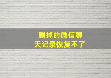 删掉的微信聊天记录恢复不了