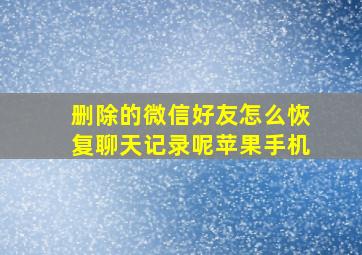 删除的微信好友怎么恢复聊天记录呢苹果手机