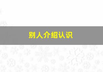 别人介绍认识