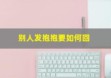 别人发抱抱要如何回