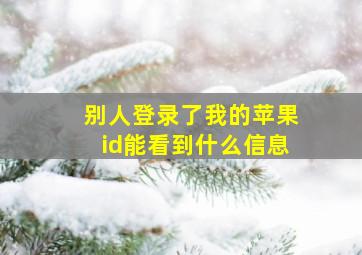 别人登录了我的苹果id能看到什么信息