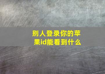 别人登录你的苹果id能看到什么