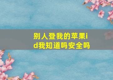 别人登我的苹果id我知道吗安全吗