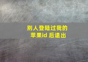 别人登陆过我的苹果id 后退出