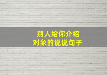 别人给你介绍对象的说说句子