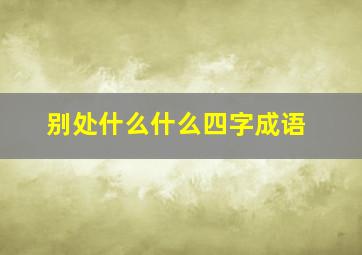 别处什么什么四字成语