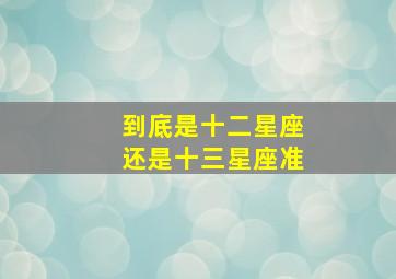 到底是十二星座还是十三星座准