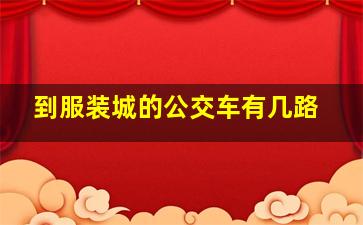 到服装城的公交车有几路