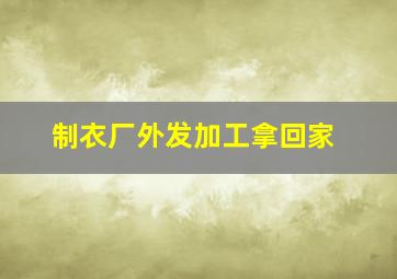 制衣厂外发加工拿回家