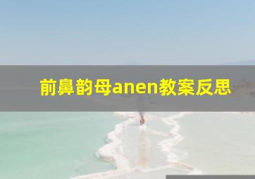 前鼻韵母anen教案反思