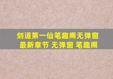 剑道第一仙笔趣阁无弹窗 最新章节 无弹窗 笔趣阁