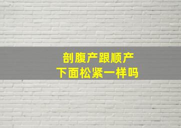 剖腹产跟顺产下面松紧一样吗