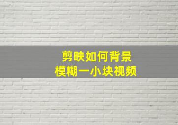 剪映如何背景模糊一小块视频