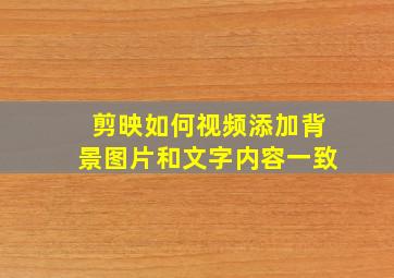 剪映如何视频添加背景图片和文字内容一致