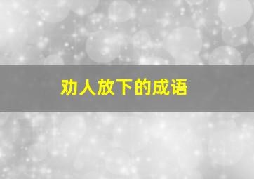 劝人放下的成语