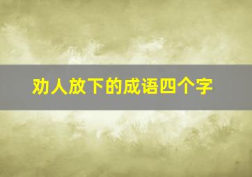 劝人放下的成语四个字