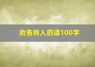 劝告别人的话100字