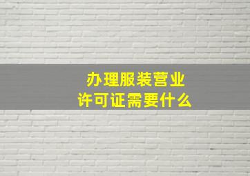 办理服装营业许可证需要什么