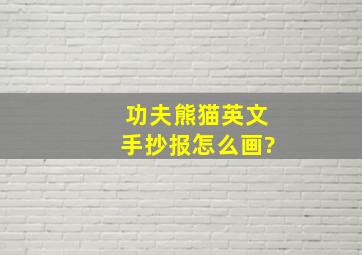 功夫熊猫英文手抄报怎么画?