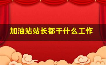 加油站站长都干什么工作