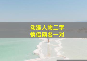 动漫人物二字情侣网名一对