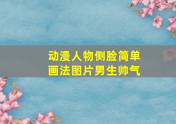 动漫人物侧脸简单画法图片男生帅气