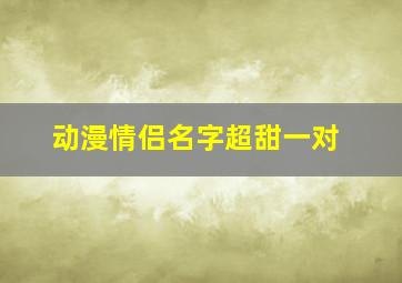 动漫情侣名字超甜一对