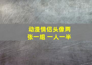 动漫情侣头像两张一组 一人一半