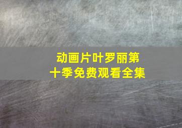 动画片叶罗丽第十季免费观看全集