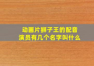 动画片狮子王的配音演员有几个名字叫什么