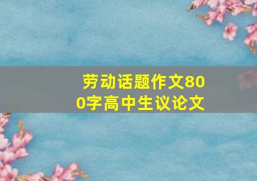 劳动话题作文800字高中生议论文