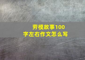 劳模故事100字左右作文怎么写