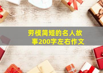 劳模简短的名人故事200字左右作文