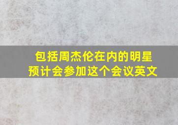 包括周杰伦在内的明星预计会参加这个会议英文