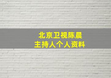 北京卫视陈晨主持人个人资料