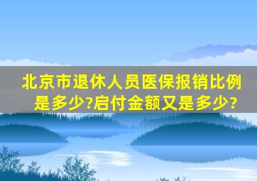 北京市退休人员医保报销比例是多少?启付金额又是多少?